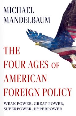 The Four Ages of American Foreign Policy Weak Power, Great Power, Superpower,