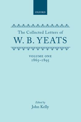 The Collected Letters of W. B. Yeats, Volume I: 1865-1895