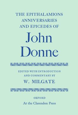 The Epithalamions, Anniversaries, and Epicedes of John Donne