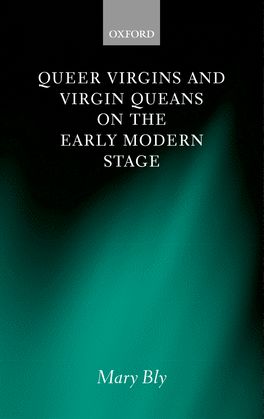 Queer Virgins and Virgin Queans on the Early Modern Stage