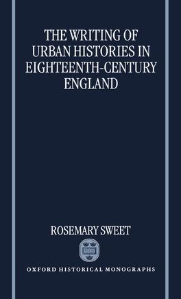 Writing of Urban Histories in Eighteenth-Century England, The