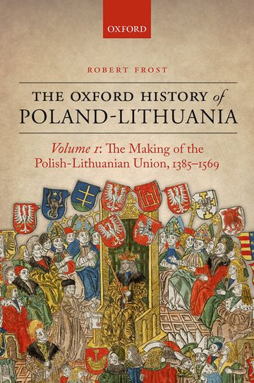 The Making of the Polish-Lithuanian Union 1385-1569