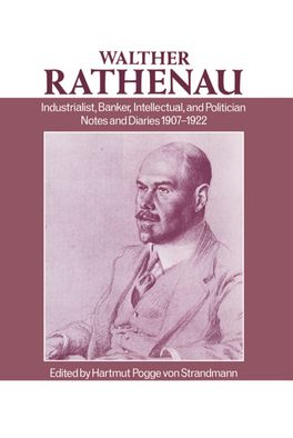Walther Rathenau: Industrialist, Banker, Intellectual, and Politician.