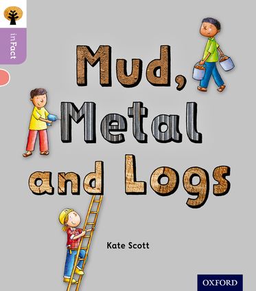Oxford Reading Tree inFact: Oxford Level 1+ Mud, Metal and Logs