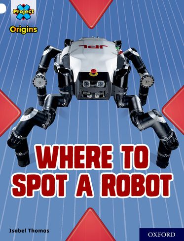 Project X Origins, White Book Band, Oxford Level 10, Where to Spot a Robot