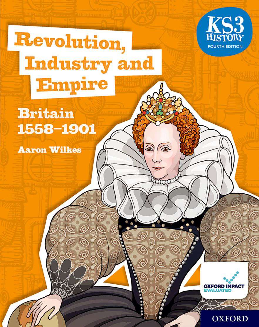 KS3 History : Revolution, Industry and Empire: Britain 1558-1901 Student Book