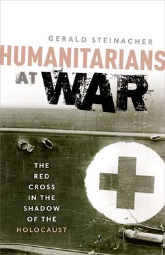 Humanitarians at War The Red Cross in the Shadow of the Holocaust