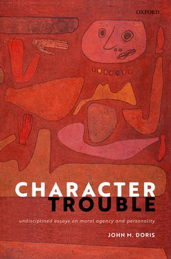 Character Trouble Undisciplined Essays on Moral Agency and Personality