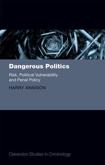 Dangerous Politics Risk, Political Vulnerability, and Penal Policy