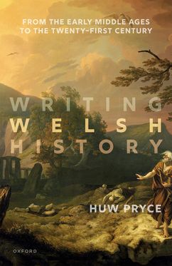 Writing Welsh History From the Early Middle Ages to the Twenty-First Century