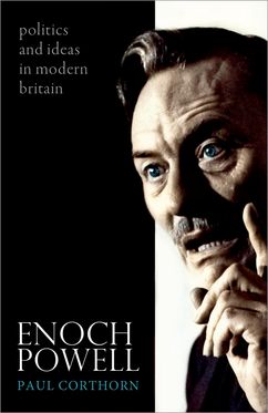 Enoch Powell Politics and Ideas in Modern Britain