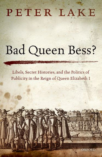 Bad Queen Bess? Libellous Politics, Secret Histories