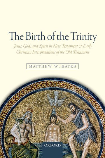 The Birth of the Trinity: Jesus, God & Spirit In New Testament & Early
