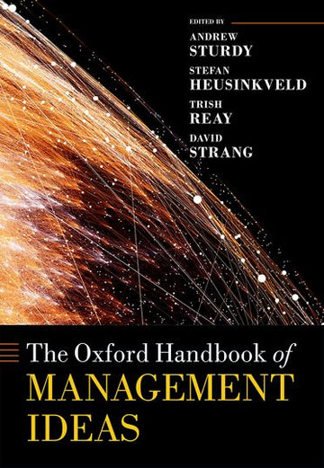 Oxford Handbook of Management Ideas, The