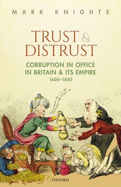 Trust and Distrust Corruption in Office in Britain and its Empire, 1600-1850