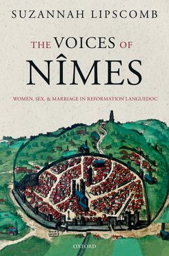 Voices of Nimes Women, Sex, and Marriage in Reformation Languedoc, The