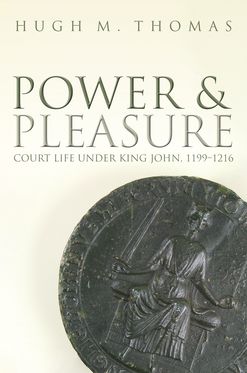 Power and Pleasure Court Life under King John 1199-1216