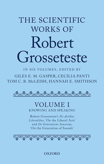 The Scientific Works of Robert Grosseteste, Volume 1 Knowing and Speaking