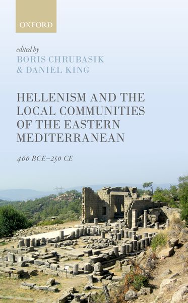 Hellenism and the Local Communities of the Eastern Mediterranean 400 BCE-250 CE
