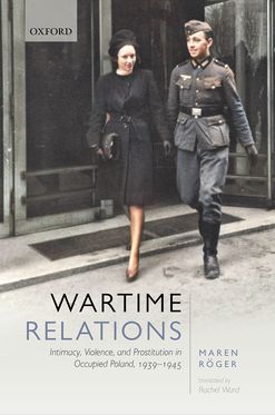 Wartime Relations Intimacy Violence and Prostitution Occupied Poland 1939-1945