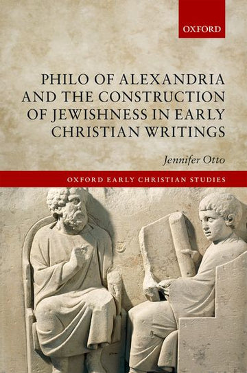 Philo of Alexandria & the Construction of Jewishness in Early Christian Writings