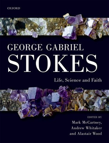 George Gabriel Stokes Life, Science and Faith