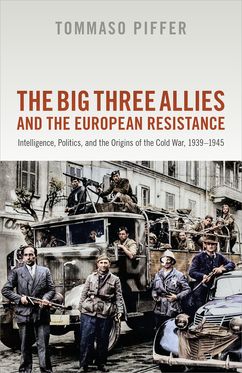 The Big Three Allies and the European Resistance Intelligence, Politics, and t