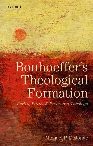 Bonhoeffer's Theological Formation Berlin, Barth, and Protestant Theology