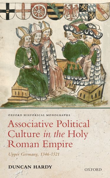Associative Political Culture in the Holy Roman Empire Upper Germany, 1346-152
