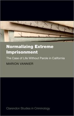Normalizing Extreme Imprisonment The Case of Life Without Parole in California