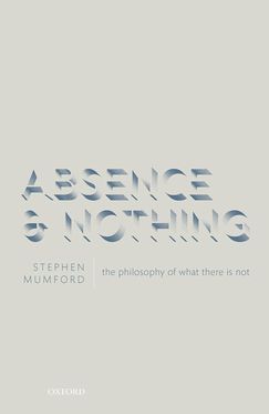 Absence and Nothing The Philosophy of What There is Not