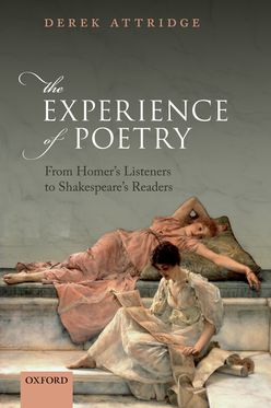 Experience of Poetry From Homer's Listeners to Shakespeare's Readers, The