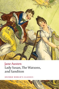 Lady Susan, The Watsons, and Sanditon Unfinished Fictions and Other Writings