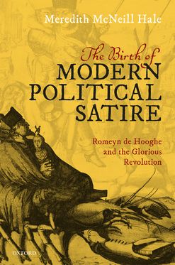 Birth of Modern Political Satire Romeyn de Hooghe & the Glorious Revolution, The