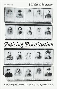 Policing Prostitution Regulating the Lower Classes in Late Imperial Russia