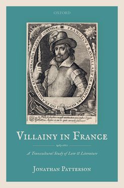 Villainy in France 1463-1610 A Transcultural Study of Law and Literature