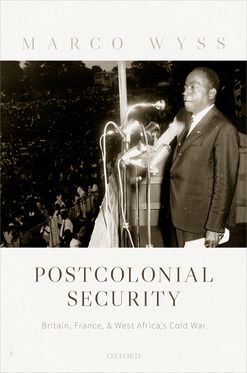 Postcolonial Security Britain France and West Africa's Cold War
