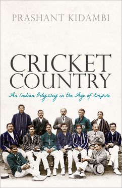 Cricket Country An Indian Odyssey in the Age of Empire