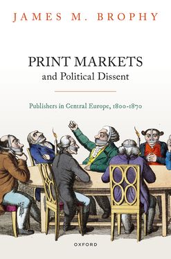 Print Markets and Political Dissent in Central Europe Publishers 1800-1870