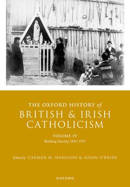 The Oxford History of British and Irish Catholicism, vol. IV Building Identity