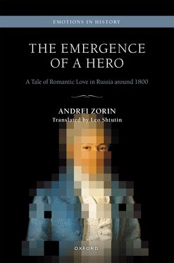 The Emergence of a Hero A Tale of Romantic Love in Russia around 1800