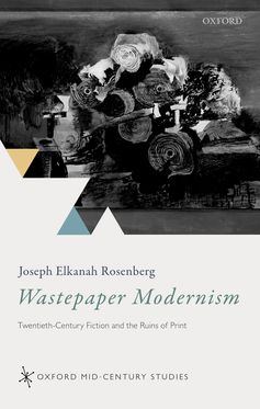 Wastepaper Modernism Twentieth-Century Fiction and the Ruins of Print