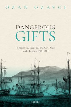 Dangerous Gifts Imperialism Security and Civil Wars in the Levant 1798-1864