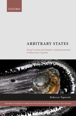 Arbitrary States Social Control and Modern Authoritarianism in Museveni's Uganda