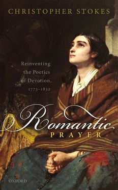 Romantic Prayer Reinventing the Poetics of Devotion 1773-1832