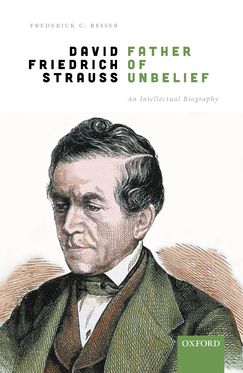 David Friedrich Strauss Father of Unbelief An Intellectual Biography