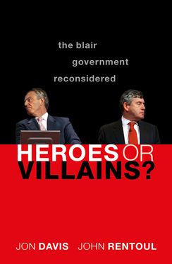 Heroes or Villains? The Blair Government Reconsidered