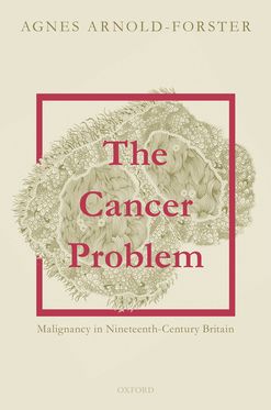 The Cancer Problem Malignancy in Nineteenth-Century Britain