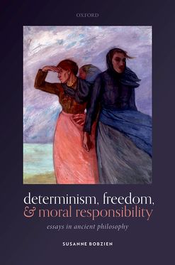 Determinism, Freedom, and Moral Responsibility Essays in Ancient Philosophy