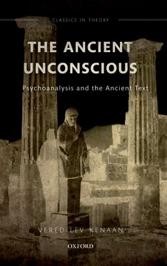 Ancient Unconscious Psychoanalysis and the Ancient Text, The